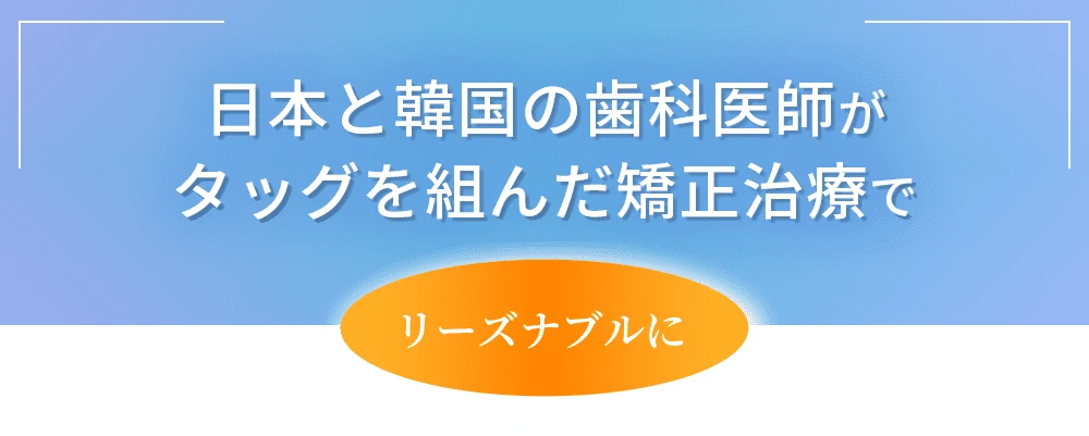 日本と韓国の歯科医師がタッグを組んだ矯正治療でリーズナブルに