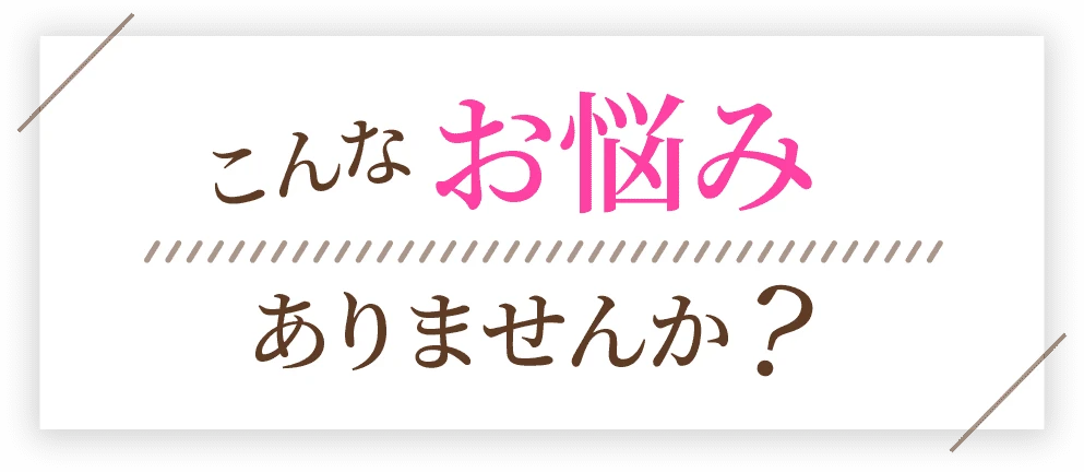 こんなお悩みありませんか？
