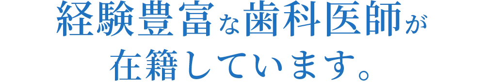 経験豊富な歯科医師が在籍しています。